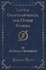 Nathaniel Hawthorne - Little Daffydowndilly, and Other Stories (Classic Reprint)