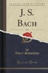 Albert Schweitzer - J. S. Bach, Vol. 2 (Classic Reprint)