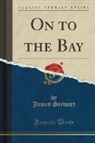 James Stewart - On to the Bay (Classic Reprint)