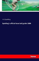 A G Spelding, G Spelding, A G Spelding - Spalding's official base ball guide 1886