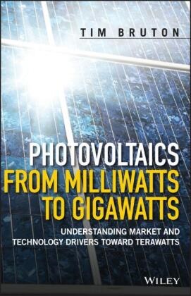 T Bruton, Tim Bruton,  Bruton Tim - Photovoltaics From Milliwatts to Gigawatts - Understanding Market and Technology Drivers Toward Terawatts