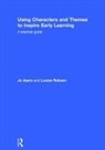 Jo Ayers, Jo (Early Years Consultant Ayers, Jo Robson Ayers, Ayers Jo, Louise Robson, Louise (Early Years Consultant Robson... - Using Characters and Themes to Inspire Early Learning
