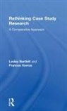 Lesley Bartlett, Lesley (University of Wisconsin-Madison Bartlett, Lesley Vavrus Bartlett, Bartlett Lesley, Frances Vavrus, Frances (University of Minnesota Vavrus... - Rethinking Case Study Research