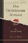 Arnold Zweig - Das Ostjüdische Antlitz (Classic Reprint)