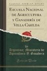 Argentina Ministerio de Agric Ganadera, Argentina; Ministerio de Agric Ganadera - Escuela Nacional de Agricultura y Ganadería de Villa Casilda (Classic Reprint)