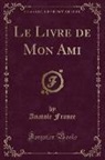 Anatole France - Le Livre de Mon Ami (Classic Reprint)