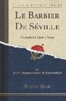 Pierre Augustin Caron de Beaumarchais - Le Barbier de Séville: Comédie En Quatre Actes (Classic Reprint)