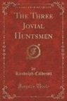 Randolph Caldecott - The Three Jovial Huntsmen (Classic Reprint)