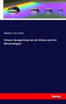 Adelbert Von Keller, Adelbert von Keller - Cyriacus Spangenberg von der Musica und den Meistersängern