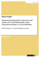 Gustav Augart - Finanztechnologiemarkt. Status quo und Analyse der Geschäftsmodelle sowie Gegenüberstellung zu Universalbanken