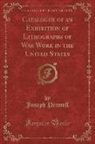 Joseph Pennell - Catalogue of an Exhibition of Lithographs of War Work in the United States (Classic Reprint)