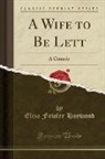 Eliza Fowler Haywood, Mrs. Eliza Haywood - A Wife to Be Lett: A Comedy (Classic Reprint)