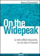 Anna Gianesini - On the widepeak. Le mie cellule impazzite, la mia vita e il mondo