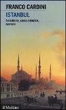 Franco Cardini - Istanbul. Seduttrice, conquistatrice, sovrana