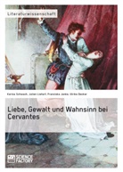 Ulrike Decker, Franziska Janke, Franziska u Janke, Julie Lietart, Julien Lietart, Karin Schwach... - Liebe, Gewalt und Wahnsinn bei Cervantes