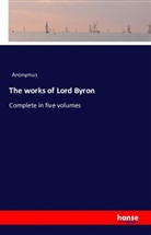 Anonym, Anonymus, George Gordon Byron - The works of Lord Byron