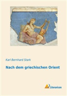 Karl Bernhard Stark - Nach dem griechischen Orient