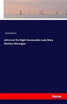 Anonym, Anonymus - Letters of the Right Honourable Lady Mary Wortley Montague