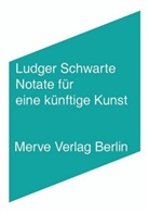 Ludger Schwarte - Notate für eine künftige Kunst