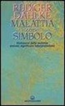 Rüdiger Dahlke - Malattia come simbolo. Dizionario delle malattie. Sintomi, significato, interpretazione