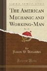 James W. Alexander - The American Mechanic and Working-Man, Vol. 1 of 2 (Classic Reprint)