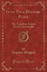 Augusta Gregory - Irish Folk-History Plays: The Tragedies, Grania Kincora Dervorgilla (Classic Reprint)