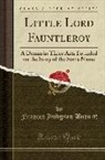 Frances Hodgson Burnett - Little Lord Fauntleroy: A Drama in Three Acts Founded on the Story of the Same Name (Classic Reprint)