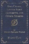 Frances Hodgson Burnett - Sara Crewe, Little Saint Elizabeth, and Other Stories (Classic Reprint)