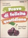 Luca Gaggioli, Antonella Valer - Prove di felicità quotidiana. Istruzioni per l'uso