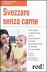 Elena Cassin, Emanuela Sacconago - Svezzare senza carne. Una dieta vegetariana per i piccolissimi: perché, quali alimenti, le ricette più gustose
