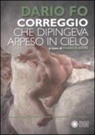 Dario Fo, F. Rame - Correggio che dipingeva appeso al cielo