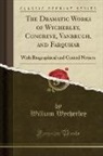 William Wycherley - The Dramatic Works of Wycherley, Congreve, Vanbrugh, and Farquhar
