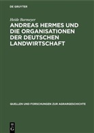 Heide Barmeyer - Andreas Hermes und die Organisationen der deutschen Landwirtschaft