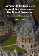 John S Levin, John S. Levin - Community Colleges and New Universities Under Neoliberal Pressures