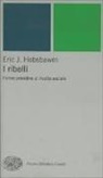 Eric J. Hobsbawm - I ribelli. Forme primitive di rivolta sociale