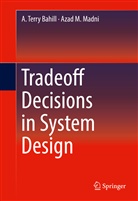 A Terr Bahill, A Terry Bahill, A. Terry Bahill, Terry A. Bahill, Azad M Madni, Azad M. Madni - Tradeoff Decisions in System Design