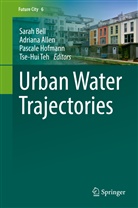 Adrian Allen, Adriana Allen, Sarah Bell, Pascale Hofmann, Pascale Hofmann et al, Tse-Hui Teh - Urban Water Trajectories