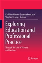 Susann Francisco, Susanne Francisco, Stephen Kemmis, Kathleen Mahon - Exploring Education and Professional Practice