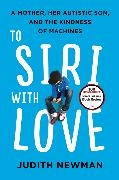 Judith Newman - To Siri With Love - A Mother, Her Autistic Son, and the Kindness of Machines