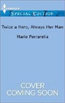 Marie Ferrarella - Twice a Hero, Always Her Man