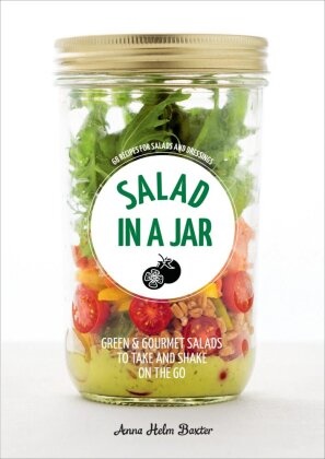 Anna Helm Baxter, Anna Helm Baxter - Salad in a Jar 68 Recipes for Salads and Dressings [A Cookbook]