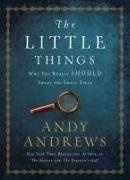 Andy Andrews - The Little Things Why You Really Should Sweat the Small Stuff