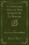 Miguel De Cervantes Saavedra - El Ingenioso Hidalgo Don Quixote De La Mancha (Classic Reprint)