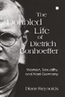 Diane Reynolds - The Doubled Life of Dietrich Bonhoeffer