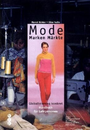Marcel Bühler, Elisa Fuchs - Mode, Marken, Märkte Globalisierung konkret - Handbuch für Lehrpersonen. Hrsg.: Arbeitsgemeinschaft d. Hilfswerke Erklärung von Bern WWF Schweiz