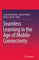 Marcel Milrad, Marcelo Milrad, Marcus Specht, Lung-Hsiang Wong - Seamless Learning in the Age of Mobile Connectivity