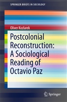 Oliver Kozlarek - Postcolonial Reconstruction: A Sociological Reading of Octavio Paz