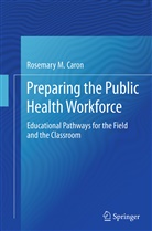 Rosemary M Caron, Rosemary M. Caron - Preparing the Public Health Workforce