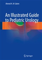 Ahmed H Al-Salem, Ahmed H. Al-Salem, Ahmed H.  Al- Salem, Ahme H Al-Salem, Ahmed H Al-Salem - An Illustrated Guide to Pediatric Urology