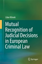 Libor Klimek - Mutual Recognition of Judicial Decisions in European Criminal Law